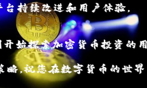 biao下载Okcoin币行APP，迅速掌控数字货币投资/biao  
Okcoin, 数字货币, 加密货币, 投资, APP下载/guanjianci  

引言  
在数字货币市场日益火热的今天，越来越多的投资者开始关注加密货币的投资机会。作为领先的数字货币交易平台之一，Okcoin币行为用户提供了一个便捷而安全的投资环境。本文将指导您如何下载Okcoin币行APP，帮助您轻松进入这个新兴的投资领域。  

什么是Okcoin币行？  
Okcoin币行成立于2013年，迅速崛起为全球领先的数字资产交易平台。它不仅提供比特币和以太坊等主要货币交易，还丰富了许多小众的加密货币选择。用户可以在平台上进行现货交易、杠杆交易，并享受高流动性和安全的交易体验。它的简洁界面使得无论是新手还是经验丰富的投资者，都能快速上手。  

为什么选择Okcoin币行APP？  
首先，Okcoin币行APP提供了一种便捷的投资方式，您可以随时随地通过手机进行交易，无论您是在家还是在外出旅行。其次，平台的安全性经得起考验，采用多重安全防护措施，确保您的资产安全。此外，Okcoin币行还提供了丰富的教育资源和市场分析工具，帮助用户作出更加明智的投资决策。  

如何下载Okcoin币行APP？  
下载Okcoin币行APP的步骤非常简单，适用于Android和iOS用户。以下是具体的下载流程：  

步骤一：访问应用商店  
无论您使用的是Android手机还是iPhone，首先打开您的应用商店。对于Android用户，通常是Google Play商店，而iOS用户则访问App Store。在搜索栏中输入“Okcoin”或者“Okcoin币行”，您将看到官方网站的链接和应用程序。  

步骤二：下载APP  
在搜索结果中找到Okcoin币行APP，点击下载按钮。下载的速度根据您的网络连接可能会有所不同，通常在几分钟内就能完成。  

步骤三：安装并注册账号  
下载完成后，点击安装。安装完成后，打开APP，您需要注册一个账户。输入您的邮箱或手机号码，并设置一个强密码，确保账号的安全。  

步骤四：实名认证  
为了保护用户的资金安全，Okcoin币行会要求您完成实名认证。按照平台的指引，提交身份证明文件和相关资料。完成后，您将获得更高的交易限额和权限。  

步骤五：充值和开始交易  
一旦账号注册和实名认证完成，您可以通过银行转账或其他支付方式将资金充值到您的交易账户。充值顺利后，您就可以开始您的加密货币投资之旅了！  

正在使用Okcoin币行APP的体验  
一旦您下载并注册了Okcoin币行APP，您会发现它的界面非常友好，操作简便。主界面上清晰列出了市场行情，用户可以通过简单的滑动和点击进行交易，这让人感觉既直观又流畅。此外，Okcoin还提供实时的市场分析，让用户可以及时把握投资机会。  

交易功能介绍  
Okcoin币行APP具有强大的交易功能，包括限价单、市场单、止损单等多种交易类型，适合不同需求的用户。您可以根据自己的投资策略选择合适的交易方式。此外，APP还支持杠杆交易，让投资者可以使用更小的本金获取更大的收益，但也需谨慎，以免承担过高的风险。  

安全保障措施  
在加密货币交易中，安全性始终是最重要的考虑之一。Okcoin币行采取了多种安全措施，包括使用冷钱包储存大部分用户资产，确保安全性。同时，终端用户也可以启用双因素认证，提高账户安全性。  

交易费用和透明度  
用户在使用Okcoin币行进行交易时，需要了解相关的手续费。平台的交易费用相对较低，并且在APP上清晰明了，确保用户了解每一笔交易的费用。Okcoin币行一直致力于提供透明的交易环境，这也是吸引众多投资者的重要原因之一。  

用户支持和反馈  
如果您在使用过程中遇到任何问题，Okcoin币行(APP内)提供了24小时客服支持，方便您随时咨询解答。此外，用户可以通过反馈意见帮助平台持续改进和用户体验。  

总结  
总体来说，下载并使用Okcoin币行APP是进入数字货币世界的绝佳选择。它提供了便捷的交易体验、丰富的功能以及安全的保障，尤其适合刚开始探索加密货币投资的用户。随着市场的快速发展，加入这个领域可能会为您带来意想不到的机会。快来下载Okcoin币行APP，开始您的投资之旅吧！  

无论您是投资新手，还是经验丰富的交易员，Okcoin币行都能为您提供理想的投资工具和资源。记得保持对市场的关注，及时调整您的投资策略，祝您在数字货币的世界里好运连连！