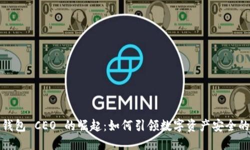 加密钱包 CEO 的崛起：如何引领数字资产安全的未来