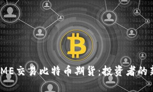 通过CME交易比特币期货：投资者的新机遇