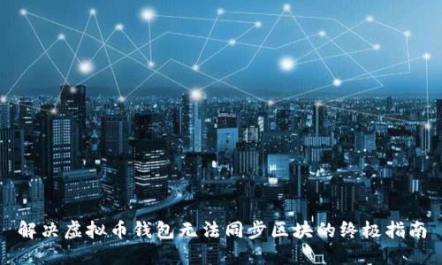 解决虚拟币钱包无法同步区块的终极指南