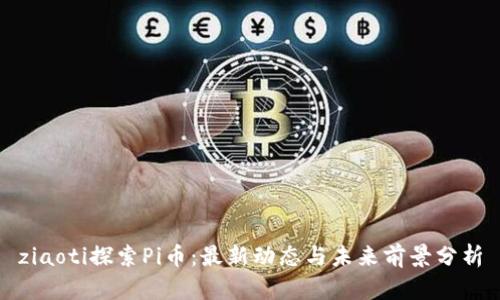 ziaoti探索Pi币：最新动态与未来前景分析