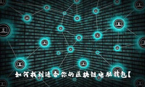 如何找到适合你的区块链电脑钱包？