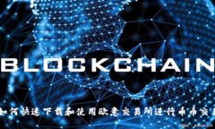如何快速下载和使用欧意交易所进行币币交易