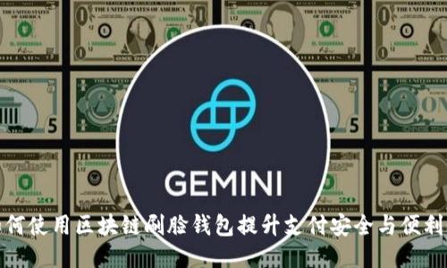 如何使用区块链刷脸钱包提升支付安全与便利性
