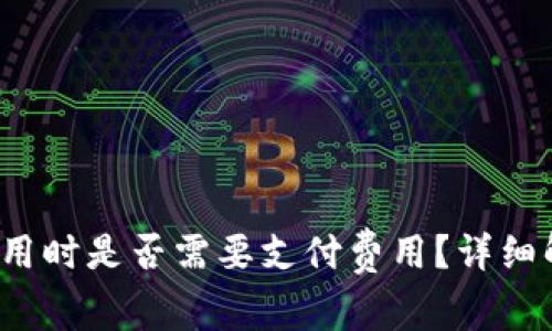 区块链钱包：使用时是否需要支付费用？详细解读与实用指南