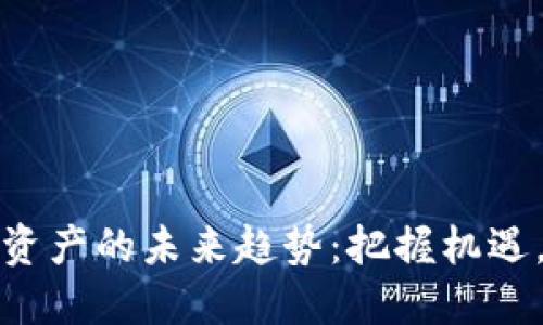 揭示数字资产的未来趋势：把握机遇，迎接挑战