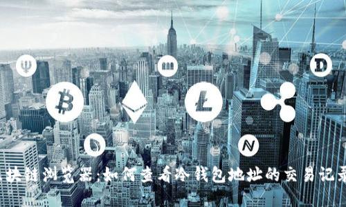 区块链浏览器：如何查看冷钱包地址的交易记录？