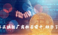 揭示2023年区块链厂商排名前十，助你了解行业动