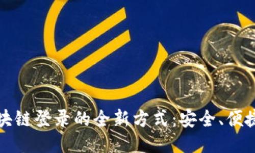 探索区块链登录的全新方式：安全、便捷与未来