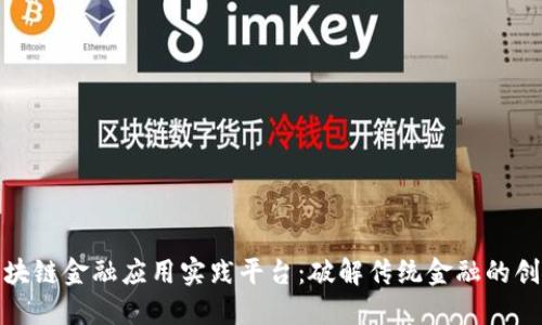 探索区块链金融应用实践平台：破解传统金融的创新钥匙