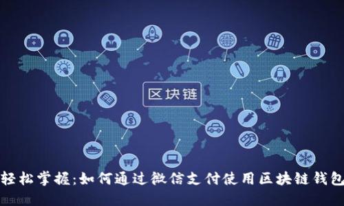 轻松掌握：如何通过微信支付使用区块链钱包