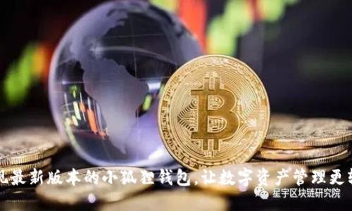 发现最新版本的小狐狸钱包，让数字资产管理更轻松