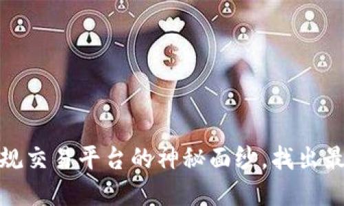 揭开区块链正规交易平台的神秘面纱，找出最可信赖的选择