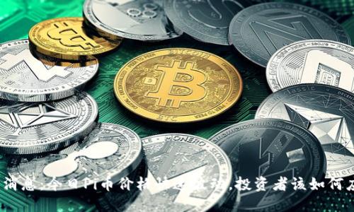 最新消息：今日Pi币价格快速波动，投资者该如何应对？