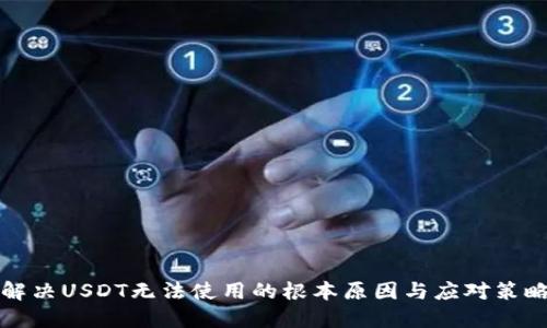 解决USDT无法使用的根本原因与应对策略
