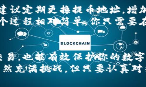   如何快速识别和查询提币地址  / 

 guanjianci  提币地址, 加密货币, 钱包, 区块链, 交易所  /guanjianci 

 什么是提币地址？ 
提币地址，简单来说就是你在加密货币交易中用于接收数字资产的一串字符。每一笔交易，都需要准确的提币地址来确保资金被正确发送到对应的钱包。可以说，提币地址就像是你的银行账号，是加密货币世界中的基础之一。

 如何获取你的提币地址？ 
获取提币地址通常依赖于你所使用的钱包或者交易平台。下面是一些基本步骤，帮助你快速找到自己的提币地址：
1. **选择钱包或交易所**：首先你需要一个支持你目标加密货币的钱包或者交易所账户。如果你还没有，可以注册一个。
2. **登录账号**：使用你的用户名和密码登录对应的平台。确保你的网络安全，避免在公共场所进行登录。
3. **寻找提币选项**：登录后，导航到页面的提币、提现或转账部分。这个部分通常很显眼，你不太可能错过。
4. **复制地址**：在提币界面，你会看到你可以提币的地址。通常，这是一串字母和数字组合的字符串。确保不要漏掉任何字符，建议直接使用复制功能，避免手动输入的错误。

 如何验证提币地址的真实性？ 
提币地址很长，如果你输入错误，可能会造成不可逆转的损失。这是加密货币的一个重大风险。因此，在提币之前，要确保地址的正确性。以下是一些验证方法：
1. **检查字符串长度**：每种加密货币的地址长度都是固定的，例如比特币地址为34个字符，以1或3开头，而以太坊地址是42个字符，以“0x”开头。确保地址的长度和开头符合规范。
2. **利用区块链浏览器**：你可以通过区块链浏览器（例如Etherscan、Blockchain.com等）来查看该地址是否活跃，有没有过交易记录。这些浏览器能显示地址的历史记录，让你更加放心。
3. **与发送方确认**：如果你是从朋友或合作伙伴那里获得的提币地址，务必要确认对方是否提供了正确的信息，避免不必要的损失。

 提币地址常见问题 
在提币过程中，许多人常常会遇到一些问题。以下是一些常见的疑惑与解答：
1. **提币地址可以重复使用吗？**
并不是所有的钱包地址都适合重复使用。比特币不会因为重复使用地址而出问题，但以太坊尤其建议用户为每次交易使用新地址，以增强隐私性。
2. **什么是提币费？**
提币费用是指在交易过程中，平台收取的手续费。这笔费用会被用来支付矿工的工作，因此会因网络拥堵和交易复杂度而有所不同。你在提币时，可以注意到系统会自动显示手续费。
3. **提币需要多长时间？**
提币的时间取决于网络的繁忙程度以及你所选择的区块链。例如，比特币的交易确认时间可能要比以太坊慢，而某些较新的币种，其交易确认时间可能更快。在高峰期，可能会出现延迟，这也是常有的事儿。

 提币过程中的注意事项 
在提币的过程中，有几个小细节需要特别注意，以确保你的资产安全：
1. **二步验证**：很多交易平台都会提供二步验证（2FA），一定要开启。虽然这会增加一点操作成本，但能有效防止黑客攻击，保护你的账户安全。
2. **发送小额测试款项**：如果你是首次提币到某个地址，建议先发送小额测试款项，确认地址的正确性后再进行大额转账。这是一种低风险的防范措施。
3. **查看平台公告**：有时候，交易平台会由于系统维护或币种升级等原因暂停提币。在这些情况下，最好提前查看平台公告，避免因信息不对称导致的损失。

 提币地址需要更换吗？ 
如前所述，提币地址是否需要更换取决于你的安全需求和使用习惯。如果你对隐私有较高的要求，建议定期更换提币地址，增加资产的安全性。
很多支持多地址管理的钱包都有这个功能，也就是你可以生成一个新的地址，用于接收新交易。这个过程相对简单，你只需要在钱包内找到相应的选项即可。

 总结 
提币地址是加密货币交易中至关重要的一环。正确识别和验证提币地址，不仅能帮助你顺利完成交易，也能有效保护你的数字资产。在使用交易平台或钱包时，务必要小心，确保信息的准确性，必要时采取额外的安全措施。
总的来说，提币并没有想象中复杂，只要掌握了相关的知识和技巧，便能轻松应对。加密货币事务虽然充满挑战，但只要认真对待，并多加学习，你一定可以成为这个领域的行家里手！