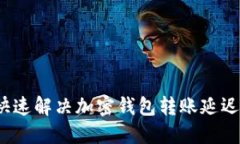 如何快速解决加密钱包转账延迟问题？