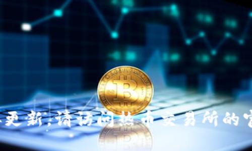 链接可能已经失效或不再更新，请访问热币交易所的官方网站以获取最新信息。