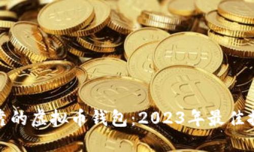 选择最可靠的虚拟币钱包：2023年最佳推荐与比较