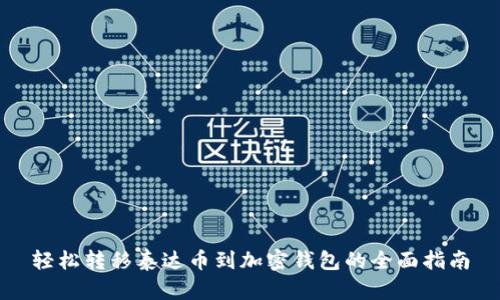 轻松转移泰达币到加密钱包的全面指南