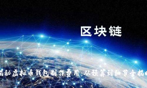 揭秘虚拟币钱包制作费用：从预算到细节全揭晓