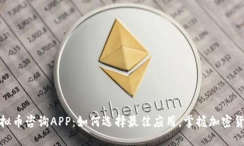 探索虚拟币咨询APP：如何选择最佳应用，掌握加密货币投资