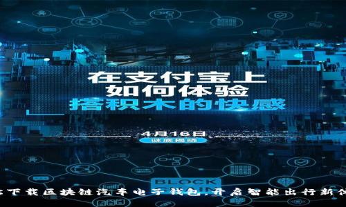 轻松下载区块链汽车电子钱包，开启智能出行新体验！