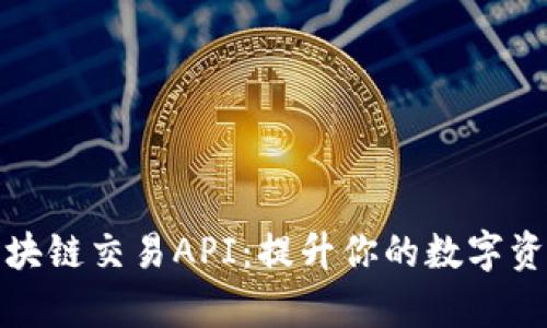 轻松获取区块链交易API：提升你的数字资产交易效率
