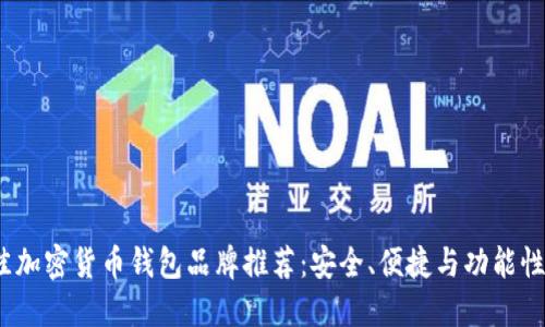 2023年最佳加密货币钱包品牌推荐：安全、便捷与功能性全方位评测