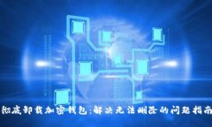 彻底卸载加密钱包：解决无法删除的问题指南