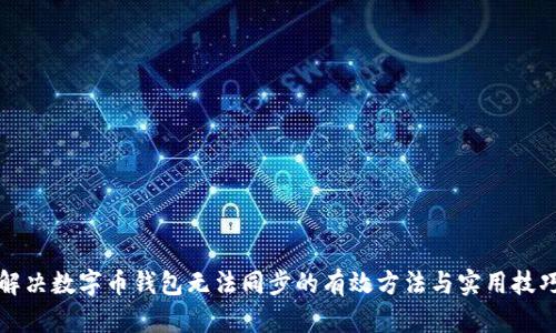 解决数字币钱包无法同步的有效方法与实用技巧