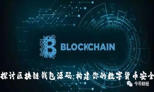 深入探讨区块链钱包源码：构建你的数字货币安全中心