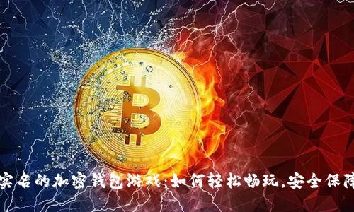 探索无需实名的加密钱包游戏：如何轻松畅玩，安全保障你的资产