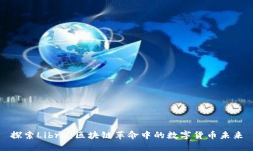 探索Libra：区块链革命中的数字货币未来