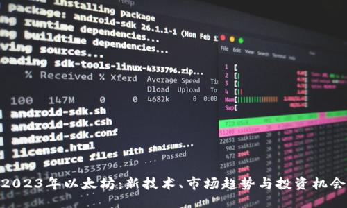 2023年以太坊：新技术、市场趋势与投资机会