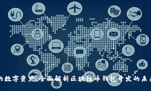 革新你的数字资产：全面解析区块链币钱包开发的未来和机会