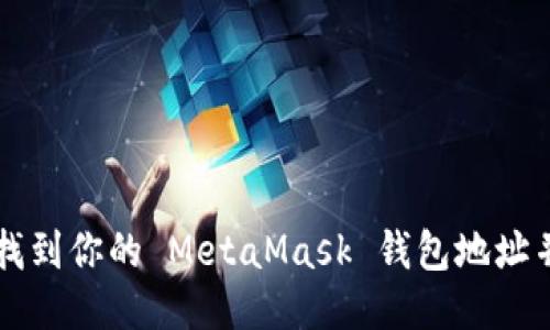 如何快速找到你的 MetaMask 钱包地址并安全使用