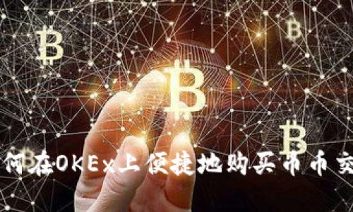 如何在OKEx上便捷地购买币币交易