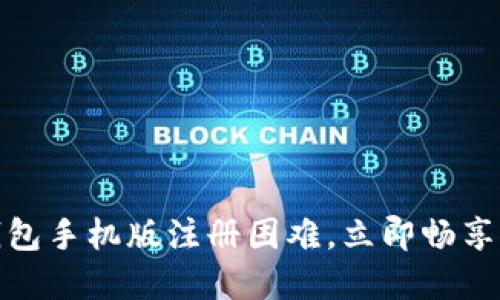 轻松解决小狐狸钱包手机版注册困难，立即畅享便捷数字钱包体验