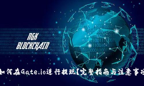 如何在Gate.io进行提现？完整指南与注意事项