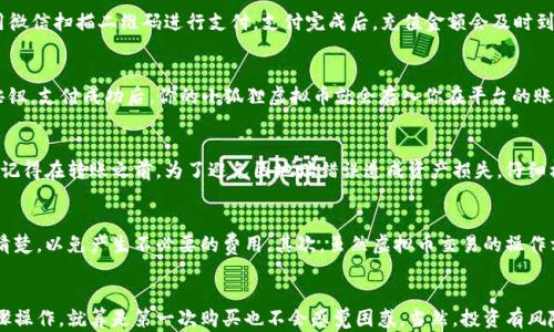 
  如何轻松使用微信支付购买小狐狸虚拟币/  

关键词
 guanjianci 小狐狸虚拟币, 微信支付, 虚拟币购买, 数字货币, 交易流程/ guanjianci 

引言
随着虚拟币的流行，越来越多的人开始关注数字货币的投资和交易。小狐狸虚拟币作为一种热门的数字资产，吸引了不少投资者的目光。但是，对于很多新手用户来说，如何通过微信支付顺利购买小狐狸虚拟币，可能还是个谜。别担心，本文将详细介绍这一过程，让你轻松跟上数字货币的潮流！

小狐狸虚拟币简介
首先，咱们得了解一下小狐狸虚拟币是什么。小狐狸虚拟币是一种基于区块链技术的数字资产，具备一定的投资价值。它的交易方式灵活多样，能够满足不同用户的需求。对比传统的货币交易，小狐狸虚拟币的优势在于去中心化和更高的交易效率。此外，越来越多的平台支持小狐狸虚拟币，拓宽了用户的使用场景。

使用微信支付的优势
为什么选择微信支付呢？这得从它的便捷性说起。微信支付已经融入了日常生活，几乎每个人的手机里都安装了这款应用。通过微信支付购买小狐狸虚拟币，用户可以享受快速的交易体验，同时减少了繁琐的银行卡、支付宝等操作。总之，微信支付让用户能够更加方便地参与到虚拟币的交易中。

准备工作
在实际操作之前，我们需要做好一些准备工作，以确保交易的顺利进行。首先，你需要拥有一个微信账户，并确保账户经过了实名认证，这是进行支付的必要条件。其次，你还需要一个支持小狐狸虚拟币的数字钱包，这样才能接收购买的虚拟币。同时，确认你的微信钱包里有足够的余额或绑定的银行卡有足够的额度，这样才能顺利完成支付。

购买步骤详解
下面就是购买小狐狸虚拟币的具体步骤。整个过程并不复杂，只需几步就能完成，下面来看看：

步骤一：选择交易平台
首先，你需要选择一个支持小狐狸虚拟币交易的平台。市场上有很多交易所，比如币安、火币网等。在选择时，可以参考平台的手续费、交易量以及用户评价，确保选择一个安全可靠的平台。

步骤二：注册账户
找到合适的平台后，进行账户注册。一般来说，注册流程都很简单，只需要填写邮件地址和设置密码即可。有的平台还会要求进行身份认证，这时你需要上传身份证明文件，确保交易的安全。

步骤三：充值
在完成注册后，进入账户，找到充值页面。选择微信支付作为充值方式，按照提示输入充值金额并确认。你会收到一个微信支付的二维码，使用微信扫描二维码进行支付。支付完成后，充值金额会及时到达你的平台账户。

步骤四：购买小狐狸虚拟币
充值到账后，就可以购买小狐狸虚拟币了。在平台的交易页面，选择小狐狸虚拟币，并输入你打算购买的数量。确认信息无误后，点击“购买”按钮。支付成功后，你的小狐狸虚拟币就会存入你在平台的账户中，记得及时查看交易记录，确保交易成功。

步骤五：转入个人钱包
为了增加安全性，建议将购买的小狐狸虚拟币转入你的个人数字钱包。选择转账功能，输入你的数字钱包地址，确认后就可以将虚拟币转出。记得在转账之前，为了避免因地址错误造成资产损失，仔细核对钱包地址。

注意事项
在使用微信支付购买小狐狸虚拟币时，有几点注意事项需要牢记：首先，不同平台的手续费和交易时间可能会有所不同，建议在购买前了解清楚，以免产生不必要的费用。其次，虽然虚拟币交易的操作相对简单，但市场波动较大，投资前务必进行充分的调研。此外，保护好自己的账户和钱包信息，避免任何可能的风险。

总结
总的来说，通过微信支付购买小狐狸虚拟币是一种轻松便捷的方式，无论是新手还是老鸟，都能体验到虚拟币交易的乐趣。只要按照以上步骤操作，就算是第一次购买也不会感觉困惑。当然，投资有风险，大家在参与之前一定要仔细对待市场波动，而不是盲目跟风。希望本文的信息对你有所帮助，祝你在小狐狸虚拟币的投资之路上顺利！