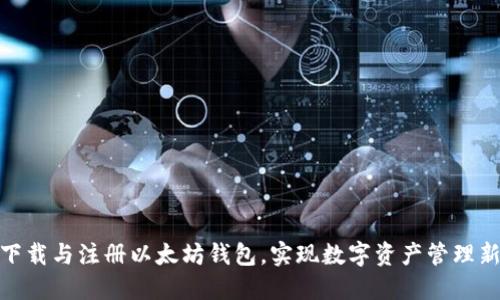轻松下载与注册以太坊钱包，实现数字资产管理新体验