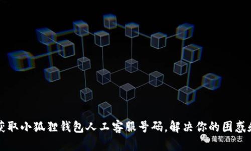 即时获取小狐狸钱包人工客服号码，解决你的困惑和问题
