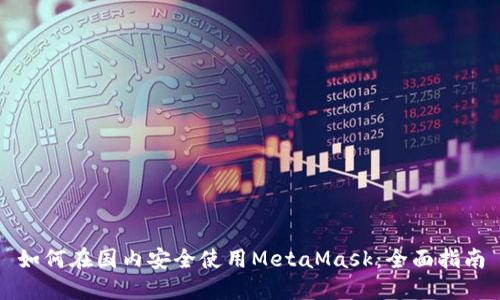 如何在国内安全使用MetaMask：全面指南