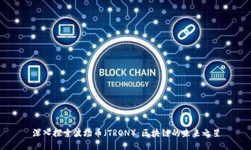 深入探索波场币（TRON）：区块链的未来之星