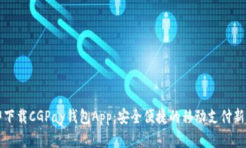 立即下载CGPay钱包App：安全便捷的移动支付新选择