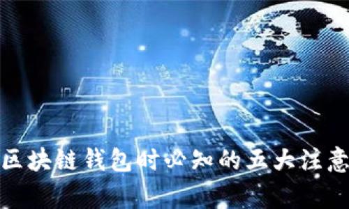 选择区块链钱包时必知的五大注意事项