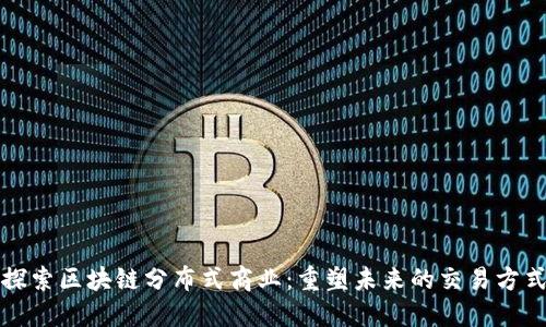 探索区块链分布式商业：重塑未来的交易方式