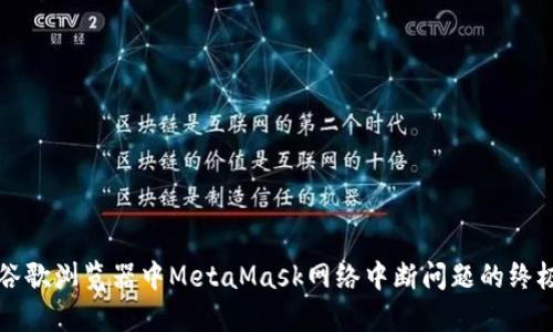 解决谷歌浏览器中MetaMask网络中断问题的终极指南