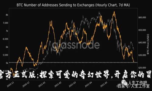 小狐狸官方正式版：探索可爱的奇幻世界，开启你的冒险之旅！